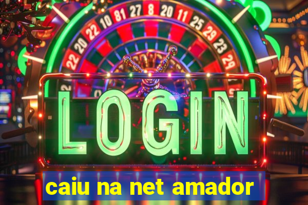 caiu na net amador